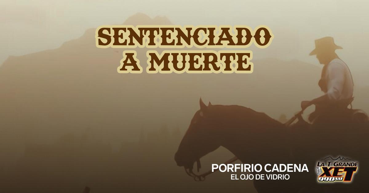 Episodio 13: Porfirio Cadena - Sentenciado a Muerte: El Ojo de Vidrio
