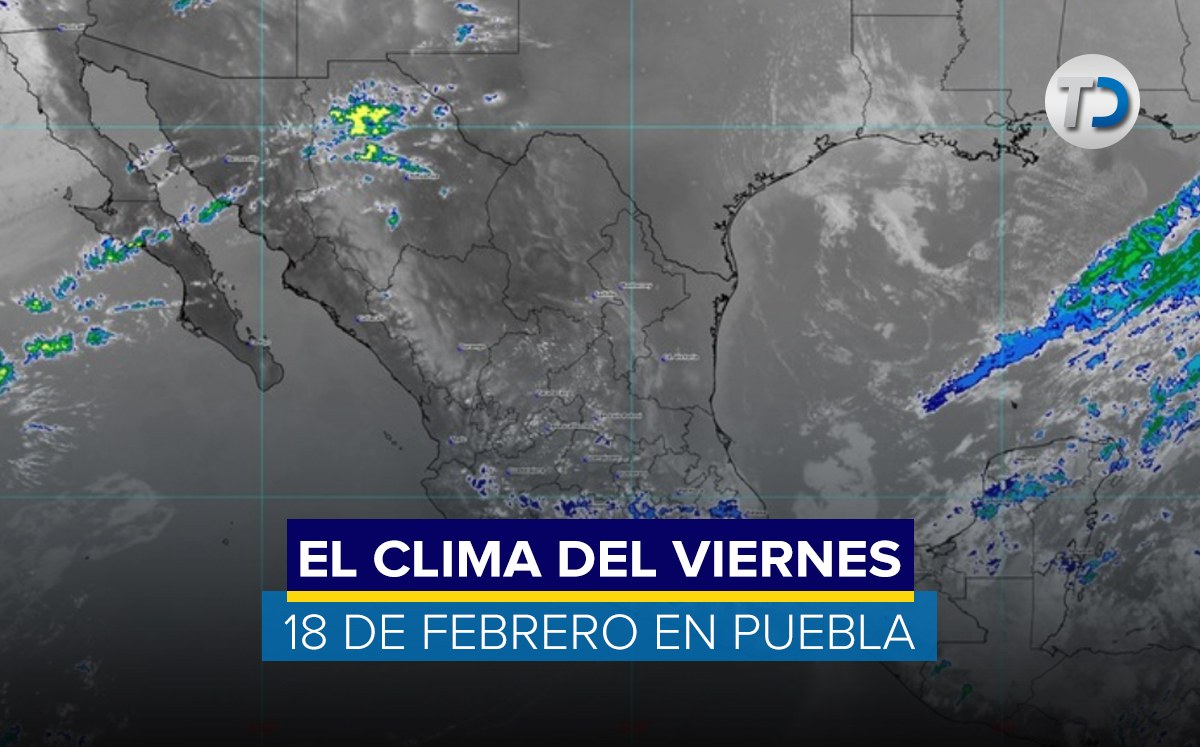 Clima del viernes 18 de febrero en Puebla / SMN