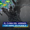 Pronóstico del tiempo del viernes 1 de abril en Puebla