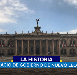 Historia del Palacio de Gobierno de Nuevo León. / Especial Historia del Palacio de Gobierno de Nuevo León. / Especial