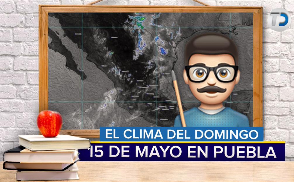 Pronóstico del tiempo del 15 de mayo en Puebla