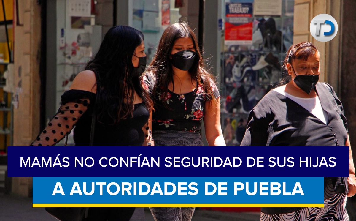 Mamás no confían seguridad de sus hijas a  autoridades de Puebla / Melanie Torres