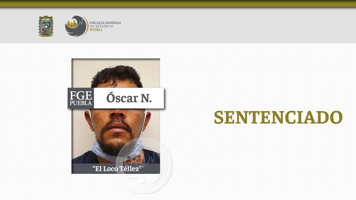 FGE Puebla logra sentencia contra Óscar N. 'Loco Téllez'