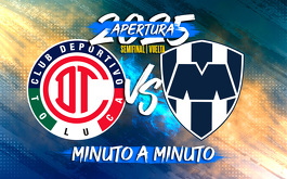 Toluca vs Rayados en la semifinal de vuelta del Apertura 2025.